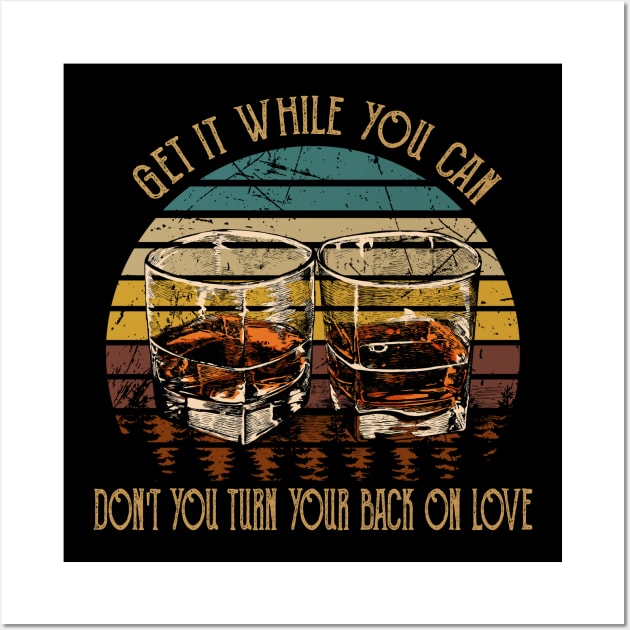 Get It While You Can Don't You Turn Your Back On Love Country Music Wine Cups Wall Art by Maja Wronska